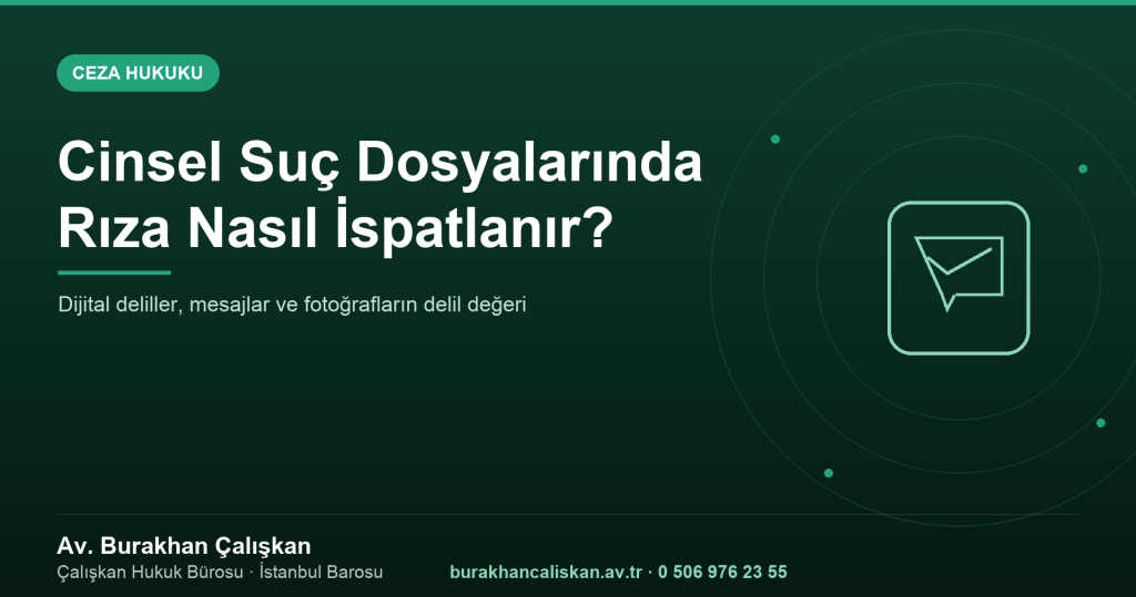 Cinsel Suç Dosyalarında Rıza Nasıl İspatlanır? Dijital Deliller Rehberi